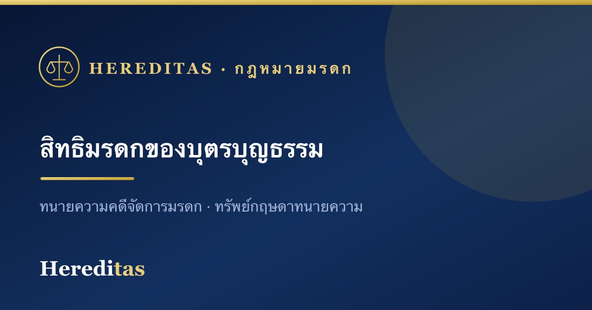 บุตรบุญธรรมกับสิทธิในมรดก: รับจากใครได้บ้าง