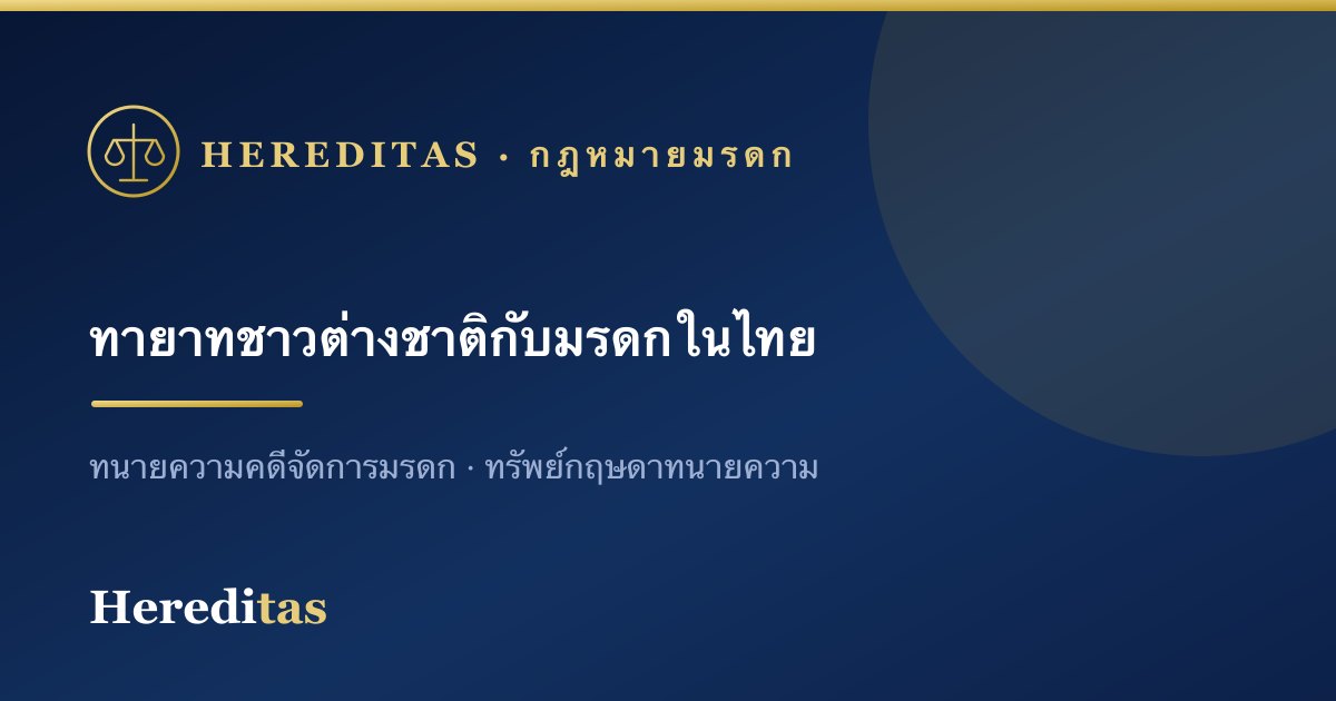 ทายาทเป็นชาวต่างชาติ จัดการมรดกในไทยอย่างไร