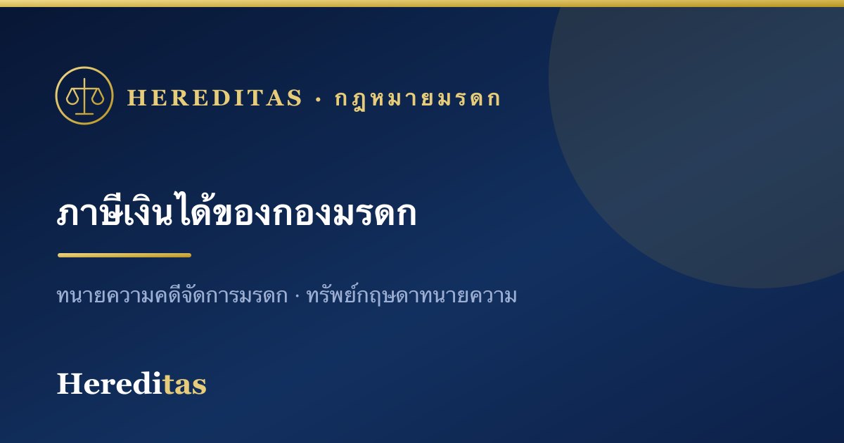 ภาษีเงินได้ของกองมรดกและทายาท ต่างจากภาษีรับมรดกอย่างไร