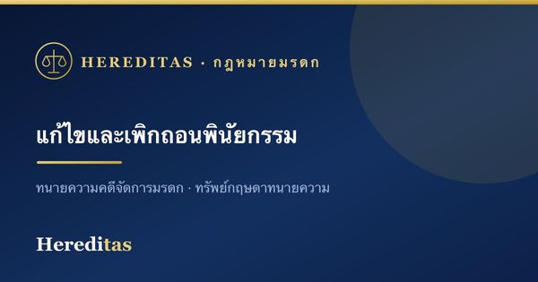 แก้ไข เพิกถอน และทำพินัยกรรมฉบับใหม่: หลักที่ต้องรู้